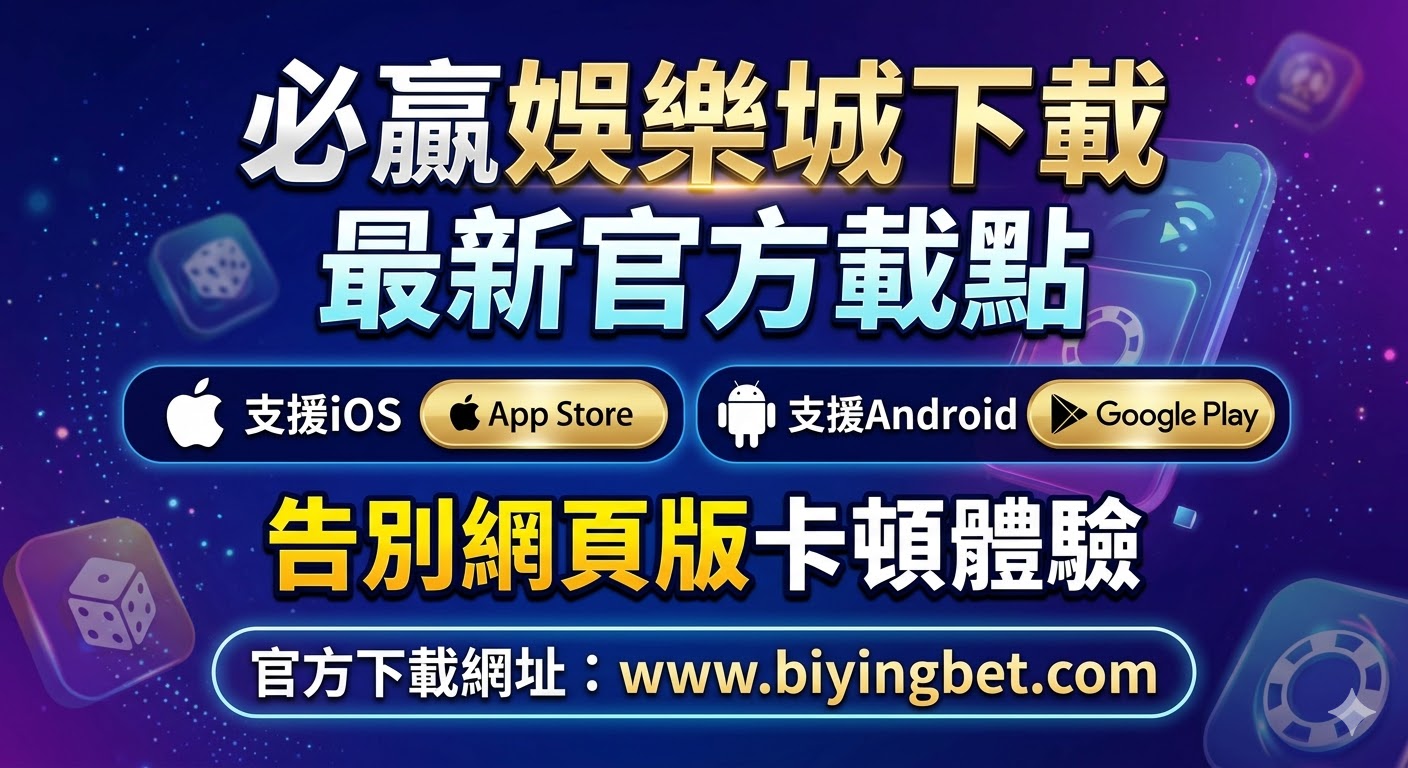 必贏娛樂城下載最新官方載點：支援iOS與Android，告別網頁版卡頓體驗